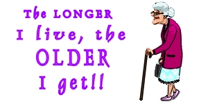 The longer I live, 
the older I get